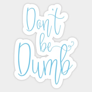 Don't be Dumb Sticker
